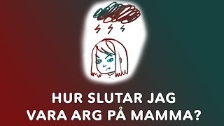 Hur slutar jag vara arg på min mamma [upl. by Odinevneib]