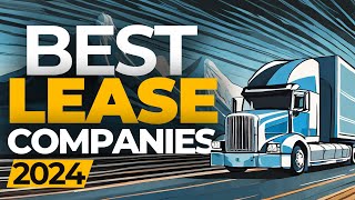 The Best Companies to Lease a SemiTruck with in 2024 [upl. by Bernj481]