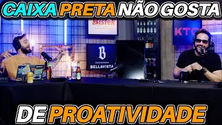 O CAIXA PRETA não gosta de PROATIVIDADE [upl. by Rinaldo888]