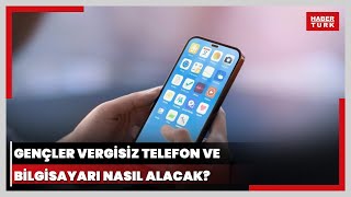 Gençlere teknoloji desteği kampanyası başlıyor Vergisiz telefon ve bilgisayar nasıl alınacak [upl. by Alliscirp]