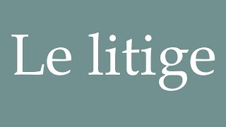 How to Pronounce Le litige The dispute Correctly in French [upl. by Yeliak]