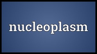 Nucleoplasm Meaning [upl. by Mok]