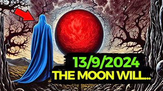 IT’S COMING 13 September 2024 The Moon Will Affect Your Reality [upl. by Esereht]