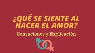 Que se siente al hacer el amor sensaciones y explicación de como se siente hacer el amor [upl. by Iveksarap]