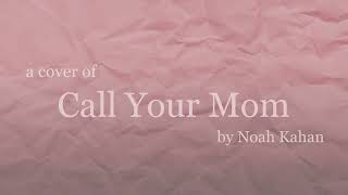 a cover of Call Your Mom by Noah Kahan [upl. by Antoinetta]