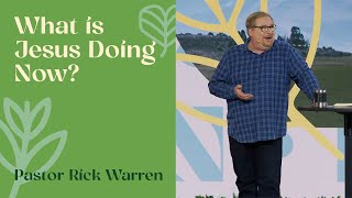 quotWhat Is Jesus Doing Nowquot with Pastor Rick Warren [upl. by Sioux766]