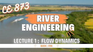 Lecture 1  Flow Dynamics  River Engineering  CE 873 [upl. by Ettedo80]