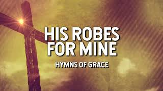 His Robes for Mine  Hymns of Grace Lyric Video [upl. by Yanaton281]