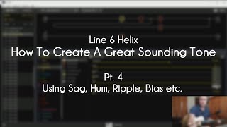 Line 6 Helix  How To Create A Great Tone  Pt 4  Using Sag Hum Ripple Bias etc [upl. by Naujal]