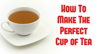 How To Make The Perfect Cup Of Tea [upl. by Aneeuqal]