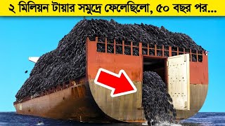 ২০ লাখ টায়ার সমুদ্রে ফেলে গিয়েছিলো  ৫০ বছর পর ফিরে এসে যা দেখতে পেলো [upl. by Sawtelle]