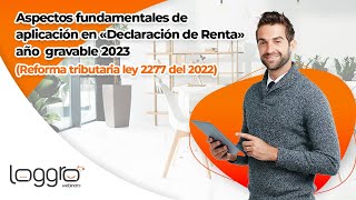 Aspectos fundamentales de aplicación en «Declaración de Renta» año gravable 2023 Ley 2277 del 2022 [upl. by Bakeman235]