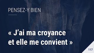 Pensezy bien 117  « J’ai ma croyance et elle me convient » [upl. by Strickler]