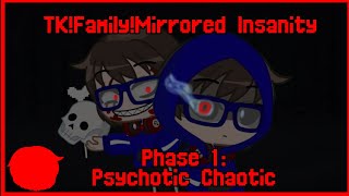 TKFamilyMirrored Insanity  Phase 1 Psychotic Chaotic [upl. by Tyoh]