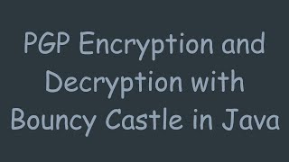 PGP Encryption and Decryption with Bouncy Castle in Java [upl. by Neroc599]