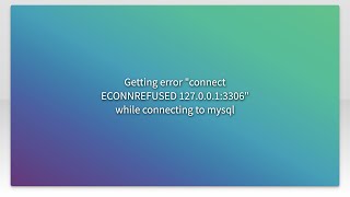 Getting error quotconnect ECONNREFUSED 1270013306quot while connecting to mysql [upl. by Tirreg928]