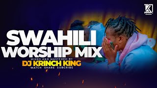 BEST SWAHILI WORSHIP MIX OF ALL TIME  1HR  NONSTOP PRAISE AND WORSHIP GOSPEL MIX  DJ KRINCH KING [upl. by Isiad]