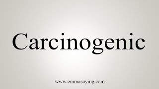 How To Say Carcinogenic [upl. by Kcirdehs916]