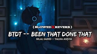 BTDT  been there done that  slowed reverb  Bilal Saeed Talha Anjum  Asveer LOFI Vibes [upl. by Gerrie]