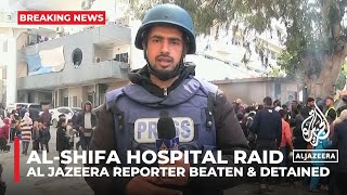 Israeli forces beat detain Al Jazeera correspondent during raid on Gaza’s alShifa Hospital [upl. by Dredi]