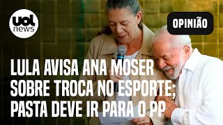 Lula avisa Ana Moser sobre troca no Esporte Josias Centrão quer muito mais verbas [upl. by Godric118]