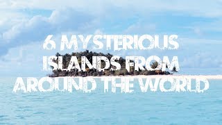 6 Most Mysterious Islands from around the world [upl. by Gemperle778]