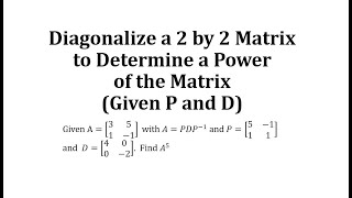 Diagonalize a 2 by 2 Matrix to Determine a Power of the Matrix Given P and D [upl. by Celestyna]