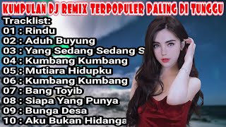 DJ REMIX NONSTOP ENAK BUAT TEMAN KERJA  DJ DANGDUT RINDU  YANG SEDANG SEDANG SAJA FULL ALBUM [upl. by Eelarbed]