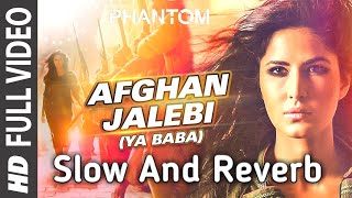 Afghan Jalebi  SLOW  REVERB  Ya Baba FULL VIDEO Song  Phantom  Saif Ali Khan Katrina Kaif [upl. by Nicks343]