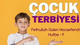 Çocuk Terbiyesi  9 Hutbe  Fethullah Gülen Hocaefendi [upl. by Aruam]