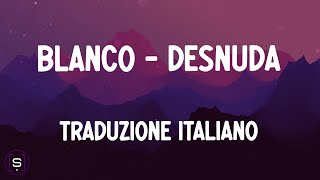 Blanco  DESNUDA TRADUZIONE ITALIANO 4K  Testo  Lyrics Video 4K [upl. by Enyrb]