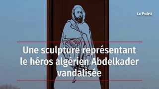 Une sculpture représentant le héros algérien Abdelkader vandalisée [upl. by Nolyad783]