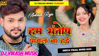 Ankush Raja हम संतोष पागल ना हई Dj Mix Ham Santosh Pagal Na Hai New Bhojpuri Viral Song Dj Remix [upl. by Iz813]