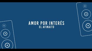 Amor Por Interés  El Afinaito Video Lyric [upl. by Burr]