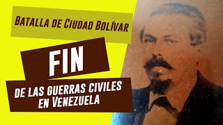 Cap 17 BATALLA DE CIUDAD BOLÍVAR Fin de las guerras civiles [upl. by Vogele]