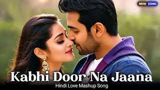 Kabhi Door Na Jaana  New Hindi Mashup Song 2024 [upl. by Sherar]