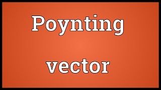 Poynting vector Meaning [upl. by Jud832]