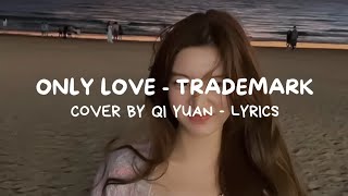 ONLY LOVE  COVER BY 七元 QI YUAN ORIGINAL BY TRADEMARK LYRICS [upl. by Bliss268]