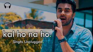 Kal Ho Na Ho  Rendition  Singhs Unplugged Cover  Sonu Nigam  Shah Rukh Khan [upl. by Ymmas]