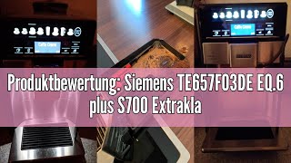 Produktbewertung Siemens TE657F03DE EQ6 plus S700 Extraklasse Kaffeevollautomat inklusive Milchbeh [upl. by Ecnahc412]