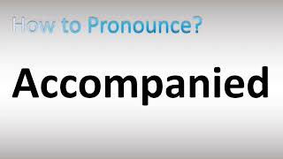 How to Pronounce Accompanied [upl. by Ahseined]