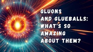 Gluons and Glueballs Whats So Amazing About Them [upl. by Tina25]