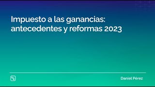 Impuesto a las ganancias antecedentes y reformas 2023 [upl. by Inahteb]