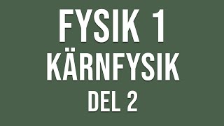 Fysik 1  Kärnfysik del 2 av 3 [upl. by Sheedy16]