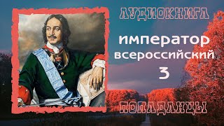 АУДИОКНИГА ПОПАДАНЦЫ ИМПЕРАТОР ВСЕРОССИЙСКИЙ 3 [upl. by Jacobs]