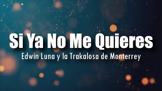 LETRA Edwin Luna y la Trakalosa de Monterrey  Si Ya No Me Quieres [upl. by Wenonah]