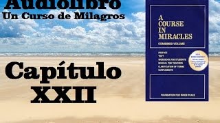 UN CURSO DE MILAGROS Audiolibro Libro de Texto  Capitulo 22 HQ [upl. by Stiles477]