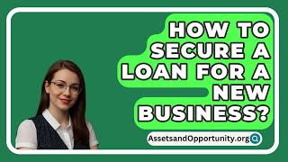 How To Secure A Loan For A New Business  AssetsandOpportunityorg [upl. by Jarl149]