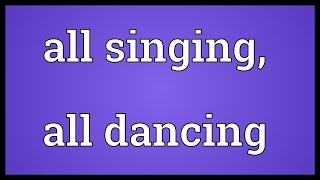 All singing all dancing Meaning [upl. by Sudderth]