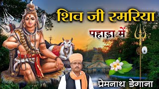 शिव जी रमरिया पहाडा में  Shiv ji Ram Riya Pahada Me  Mahadev Bhajan 2024  प्रेम नाथ डेगाना [upl. by Itirp]